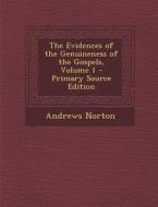 The Evidences of the Genuineness of the Gospels, Volume 1 di Andrews Norton edito da Nabu Press