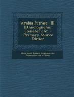 Arabia Petraea, III. Ethnologischer Reisebericht - Primary Source Edition di Alois Musil edito da Nabu Press