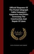 Official Diagrams Of The Postal-telegraph Cable Company's Apparatus And Rules Governing The Construction And Repair Of Lines di Postal Telegraph-Cable Company edito da Andesite Press