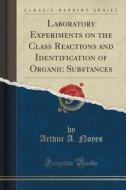Laboratory Experiments On The Class Reactions And Identification Of Organic Substances (classic Reprint) di Arthur A Noyes edito da Forgotten Books