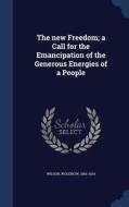 The New Freedom; A Call For The Emancipation Of The Generous Energies Of A People di Woodrow Wilson edito da Sagwan Press