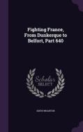 Fighting France, From Dunkerque To Belfort, Part 640 di Edith Wharton edito da Palala Press