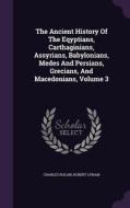 The Ancient History Of The Eqyptians, Carthaginians, Assyrians, Babylonians, Medes And Persians, Grecians, And Macedonians, Volume 3 di Charles Rollin, Robert Lynam edito da Palala Press