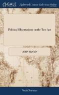 Political Observations On The Test Act di John Brand edito da Gale Ecco, Print Editions
