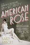 American Rose: A Nation Laid Bare: The Life and Times of Gypsy Rose Lee di Karen Abbott edito da RANDOM HOUSE