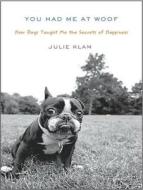 You Had Me at Woof: How Dogs Taught Me the Secrets of Happiness di Julie Klam edito da Tantor Audio