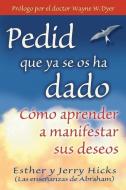 Pedid Que YA Se OS Ha Dado: Cómo Aprender a Manifestar Sus Deseos di Esther Hicks, Jerry Hicks edito da HAY HOUSE