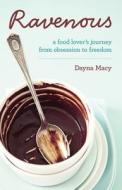 Ravenous: A Food Lover's Journey from Obsession to Freedom di Dayna Macy edito da Hay House