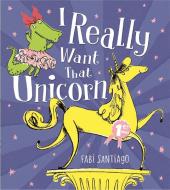 I Really Want That Unicorn di Fabi Santiago edito da Hachette Children's Group