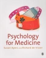 Psychology For Medicine di Susan Ayers, Richard de Visser edito da Sage Publications Inc