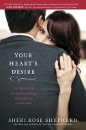 Your Heart's Desire: 14 Truths That Will Forever Change the Way You Love and Are Loved di Sheri Rose Shepherd edito da TYNDALE HOUSE PUBL