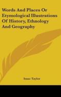 Words and Places or Etymological Illustrations of History, Ethnology and Geography di Isaac Taylor edito da Kessinger Publishing