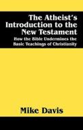The Atheist\'s Introduction To The New Testament di Mike Davis edito da Outskirts Press