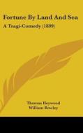 Fortune by Land and Sea: A Tragi-Comedy (1899) di Thomas Heywood, William Rowley edito da Kessinger Publishing