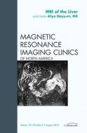 MRI of the Liver, An Issue of Magnetic Resonance Imaging Clinics di Aliya Qayyum edito da Elsevier Health Sciences