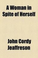A Woman In Spite Of Herself di John Cordy Jeaffreson edito da General Books Llc