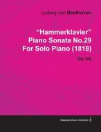"Hammerklavier" Piano Sonata No.29 by Ludwig Van Beethoven for Solo Piano (1818) Op.106 di Ludwig van Beethoven edito da Saveth Press