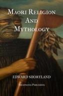 Maori Religion and Mythology di Edward Shortland edito da Createspace
