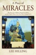 A Place of Miracles: The Story of a Children's Hospital in Kabul and the People Whose Lives Have Been Changed by It di Lee Hilling edito da OUTSKIRTS PR