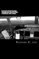 In Search of the Genuine Through the Eyes of a Pilot, a Husband, and a Father di Richard E. Lee edito da Createspace