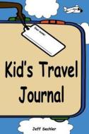 Kid's Travel Journal di Jeff Sechler edito da Createspace