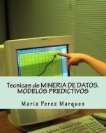 Tecnicas de Mineria de Datos. Modelos Predictivos di Maria Perez Marques edito da Createspace