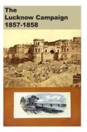 The Lucknow Campaign 1857-1858 di Agha Humayun Amin edito da Createspace