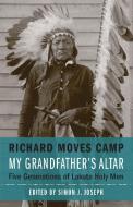 My Grandfather's Altar: Five Generations of Lakota Holy Men di Richard Moves Camp edito da UNIV OF NEBRASKA PR
