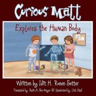 Curious Matt Explores the Human Body di Idit H. Ronen Setter edito da Createspace
