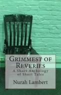 Grimmest of Reveries: A Short Anthology of Short Tales di Nurah S. Lambert edito da Createspace