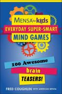 Mensa(r) for Kids: Everyday Super-Smart Mind Games: 100 Awesome Brain Teasers! di Fred Coughlin edito da SKY PONY PR