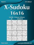 X-Sudoku 16x16 - Leicht Bis Extrem Schwer - Band 5 - 276 Ratsel di Nick Snels edito da Createspace