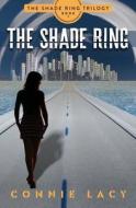 The Shade Ring: Book 1 of the Shade Ring Trilogy di Connie Lacy edito da Createspace Independent Publishing Platform