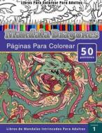 Libros Para Colorear Para Adultos: Mandala Dragones Paginas Para Colorear (Libros de Mandalas Intrincados Para Adultos) di Chiquita Publishing edito da Createspace