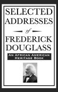 Selected Addresses of Frederick Douglass (An African American Heritage Book) di Frederick Douglass edito da WILDER PUBN