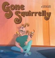 Gone Squirrelly di Luisa Izzo edito da FriesenPress