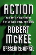 Action: The Art of Excitement for Screen, Page, and Game di Robert Mckee, Bassem El-Wakil edito da TWELVE