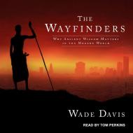 The Wayfinders: Why Ancient Wisdom Matters in the Modern World di Wade Davis edito da Tantor Audio