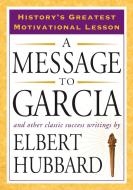 A Message to Garcia: And Other Classic Success Writings di Elbert Hubbard edito da TARCHER JEREMY PUBL