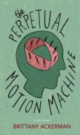 The Perpetual Motion Machine di Brittany Ackerman edito da Red Hen Press