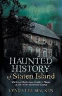 Haunted History of Staten Island: Stories of Mysterious People & Places in New York's Richmond County di Lynda Lee Macken edito da BLACK CAT PR