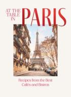 At the Table in Paris: Recipes from the Best Cafés and Bistros in the City of Light di Jan Thorbecke Verlag edito da HARDIE GRANT BOOKS