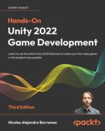 Hands-On Unity 2022 Game Development - Third Edition: Learn to use the latest Unity 2022 features to create your first video game in the simplest way di Nicolas Alejandro Borromeo edito da PACKT PUB