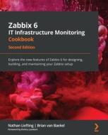 Zabbix 6 IT Infrastructure Monitoring Cookbook - Second Edition di Nathan Liefting, Brian van Baekel edito da Packt Publishing