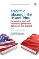 Academic Libraries in the Us and China: Comparative Studies of Instruction, Government Documents, and Outreach di Hanrong Wang, Bethany Latham edito da CHANDOS PUB