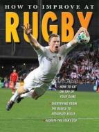 How To Improve At Rugby di Ben Hubbard edito da Octopus Publishing Group