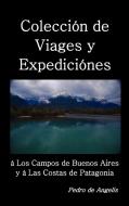 Coleccion de Viages y Expediciones a Los Campos de Buenos Aires y a Las Costas de Patagonia di Pedro De Angelis edito da Benediction Classics