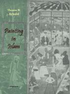 Painting in Islam, a Study of the Place of Pictorial Art in Muslim Culture di Thomas W. Arnold edito da Gorgias Press LLC