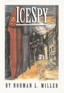IceSpy: A novel that is CHILLING TO THE BONE di Norman L. Miller edito da LIGHTNING SOURCE INC