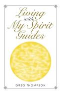 Living With My Spirit Guides di Thompson Greg Thompson edito da Balboa Press